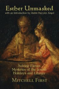 Esther Unmasked – Solving Eleven Mysteries of the Jewish Holidays and Liturgy