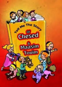 Tell Me The Story of Chesed and Maasim Tovim