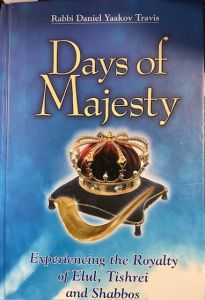 Days of Majesty: Experiencing the Royalty of Elul, Tishrei and Shabbos