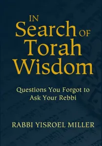 In Search of Torah Wisdom – Questions You Forgot to Ask Your Rebbi