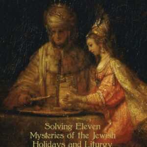 Esther Unmasked - Solving Eleven Mysteries of the Jewish Holidays and Liturgy