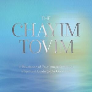 The Chayim Tovim : A Revelation of Your Innate Gifts and a Spiritual Guide to the Good Life