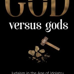 G-d Versus Gods Judaism in the Age of Idolatry