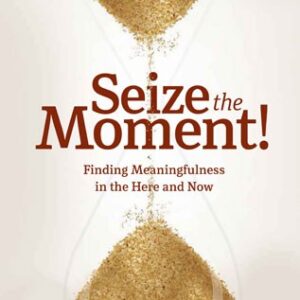 Seize the Moment - Finding Meaningfulness in the Here and Now
