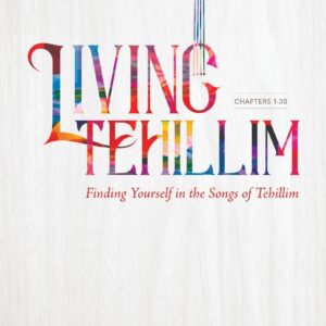 Living Tehillim Finding Yourself In The Songs Of Tehillim (Chapters 1-30)