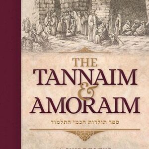 THE TANNAIM AND AMORAIM - A GUIDE TO THE CHACHMEI HATALMUD
