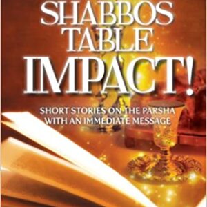 Shabbos Table Impact!; Short Stories on the Parsha with an Immediate Message