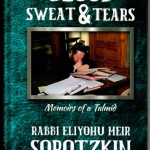 Blood, Sweat & Tears - Memoirs of Rabbi E.M. Sorotzkin