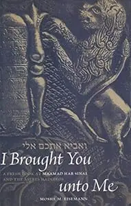 I Brought You Unto Me: A Fresh Look At Maamad Har Sinai and The Aseres Hadibros