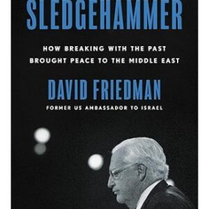 Sledgehammer: How Breaking with the Past Brought Peace to the Middle East