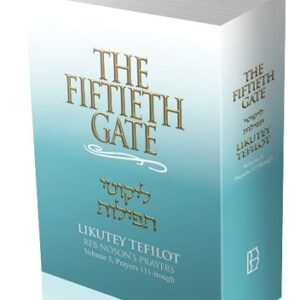 The Fiftieth Gate - Likutey Tefilot - Reb Noson’s Prayers - Vol. 5 Prayers 111-152