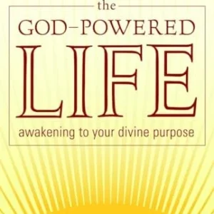 The God-Powered Life: Awakening to Your Divine Purpose