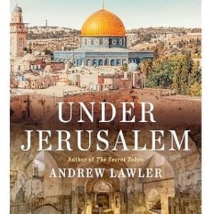 Under Jerusalem: The Buried History of the World's Most Contested City