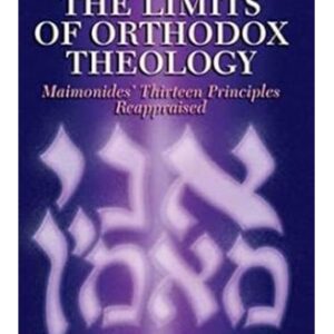 The Limits of Orthodox Theology: Maimonides' Thirteen Principles Reappraised